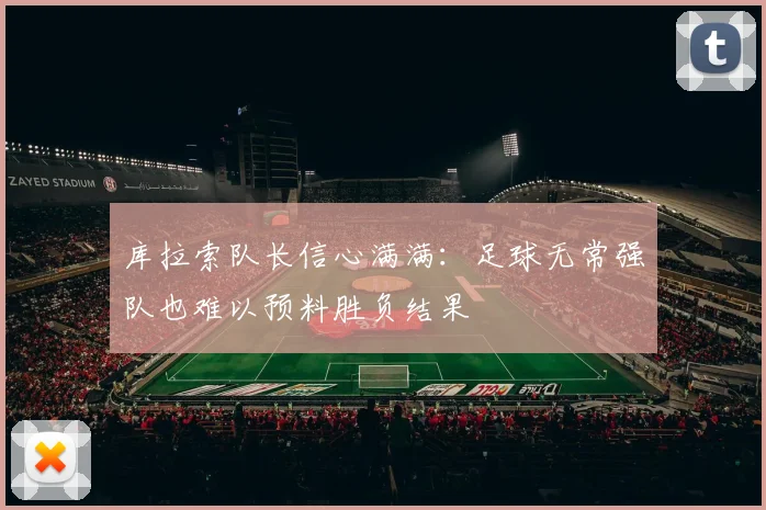 库拉索队长信心满满：足球无常强队也难以预料胜负结果